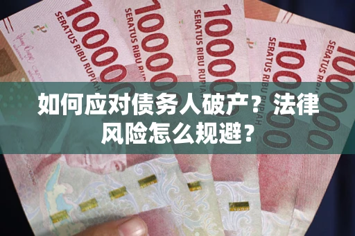 武汉如何应对债务人破产？法律风险怎么规避？