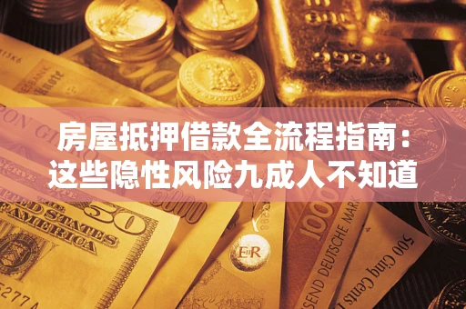 武汉房屋抵押借款全流程指南：这些隐性风险九成人不知道