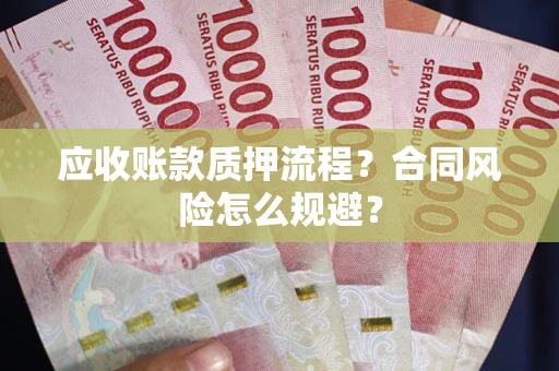 武汉应收账款质押流程？合同风险怎么规避？