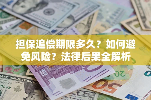 武汉担保追偿期限多久？如何避免风险？法律后果全解析