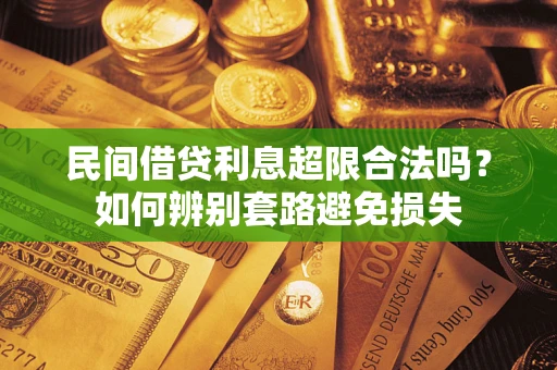 武汉民间借贷利息超限合法吗？如何辨别套路避免损失