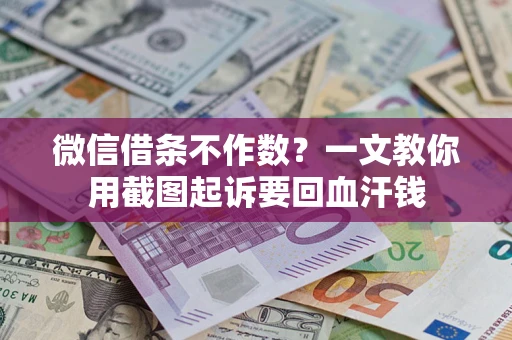 武汉微信借条不作数？一文教你用截图起诉要回血汗钱