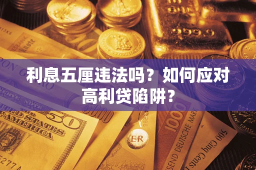 武汉利息五厘违法吗？如何应对高利贷陷阱？