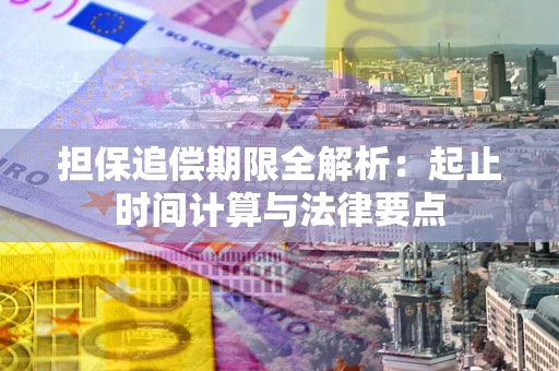 武汉担保追偿期限全解析：起止时间计算与法律要点