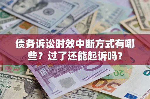 武汉债务诉讼时效中断方式有哪些？过了还能起诉吗？