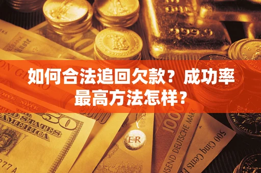 武汉如何合法追回欠款？成功率最高方法怎样？