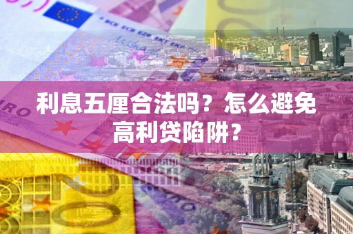 武汉利息五厘合法吗？怎么避免高利贷陷阱？