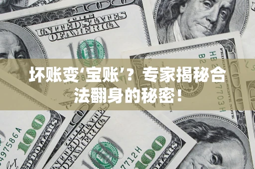 武汉坏账变‘宝账’？专家揭秘合法翻身的秘密！