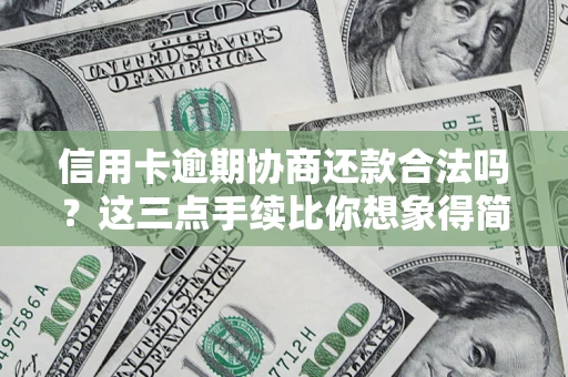 武汉信用卡逾期协商还款合法吗？这三点手续比你想象得简单