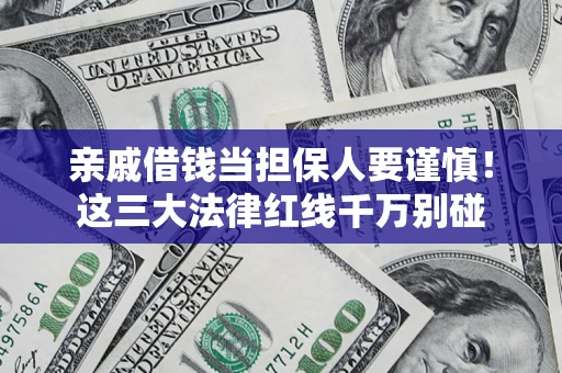 武汉亲戚借钱当担保人要谨慎！这三大法律红线千万别碰