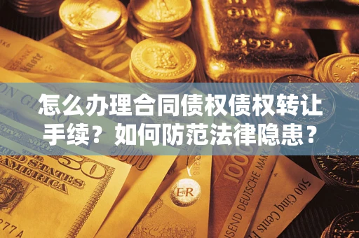 武汉怎么办理合同债权债权转让手续？如何防范法律隐患？