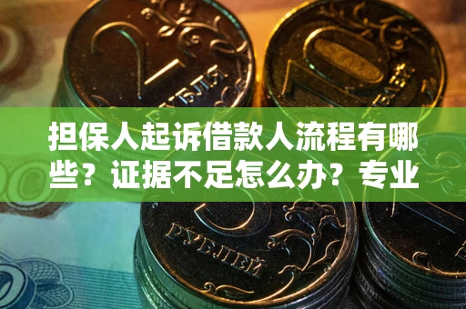 武汉担保人起诉借款人流程有哪些？证据不足怎么办？专业律师解答