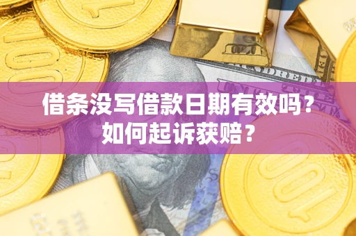 武汉借条没写借款日期有效吗？如何起诉获赔？