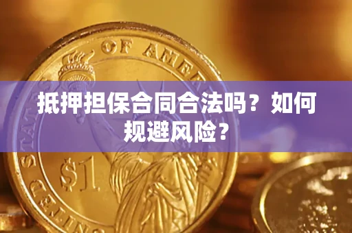 武汉抵押担保合同合法吗？如何规避风险？