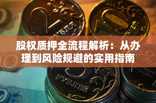 武汉股权质押全流程解析：从办理到风险规避的实用指南