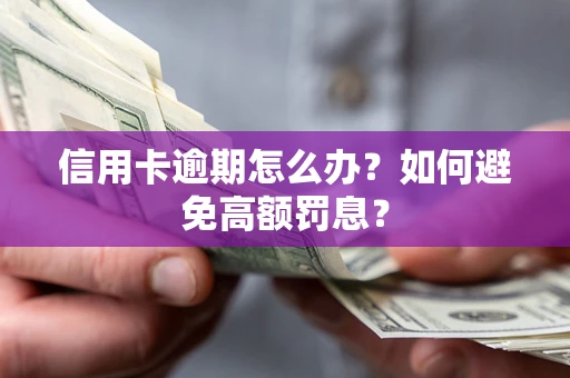武汉信用卡逾期怎么办？如何避免高额罚息？