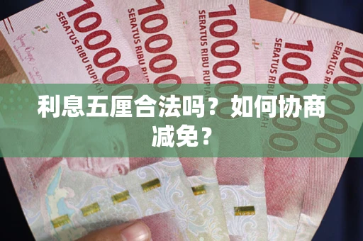 武汉利息五厘合法吗？如何协商减免？