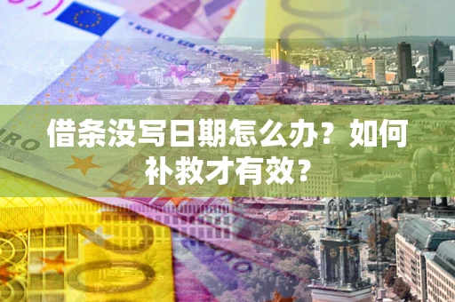 武汉借条没写日期怎么办？如何补救才有效？