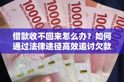 武汉借款收不回来怎么办?如何通过法律途径高效追讨欠款? 武汉借款收不回来怎么办?如何通过法律途径高效追讨欠款?