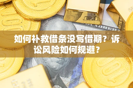 武汉如何补救借条没写借期？诉讼风险如何规避？