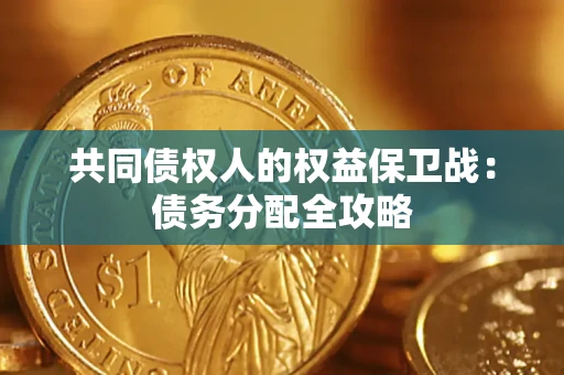 武汉共同债权人的权益保卫战：债务分配全攻略