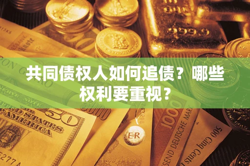 武汉共同债权人如何追债？哪些权利要重视？