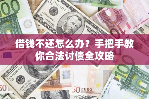 武汉借钱不还怎么办？手把手教你合法讨债全攻略