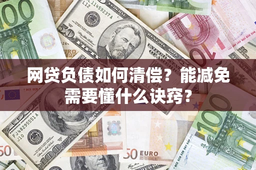 武汉网贷负债如何清偿？能减免需要懂什么诀窍？