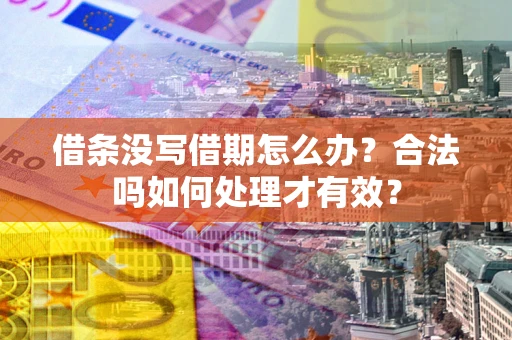 武汉借条没写借期怎么办？合法吗如何处理才有效？