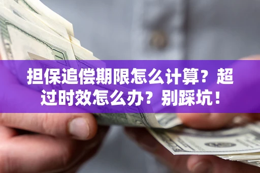 武汉担保追偿期限怎么计算？超过时效怎么办？别踩坑！