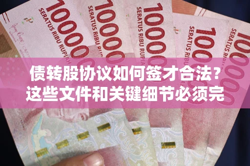 武汉债转股协议如何签才合法？这些文件和关键细节必须完整