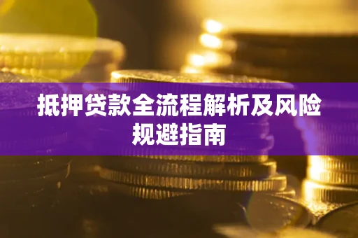 武汉抵押贷款全流程解析及风险规避指南