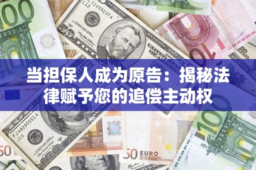 武汉当担保人成为原告:揭秘法律赋予您的追偿主动权 武汉当担保人成为原告:揭秘法律赋予您的追偿主动权