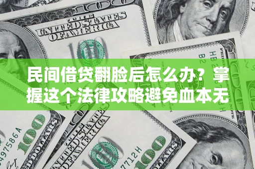 武汉民间借贷翻脸后怎么办？掌握这个法律攻略避免血本无归