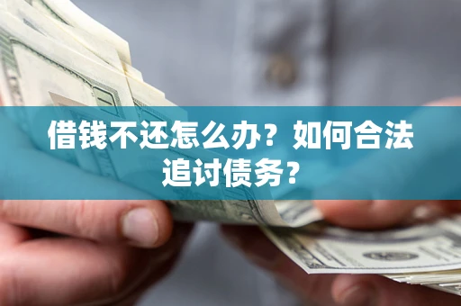 武汉借钱不还怎么办？如何合法追讨债务？