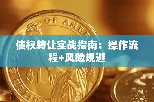 武汉债权转让实战指南：操作流程+风险规避