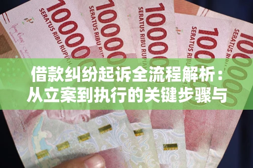 武汉借款纠纷起诉全流程解析：从立案到执行的关键步骤与防败诉指南