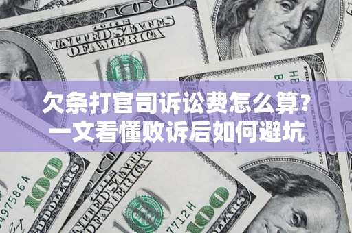 武汉欠条打官司诉讼费怎么算？一文看懂败诉后如何避坑
