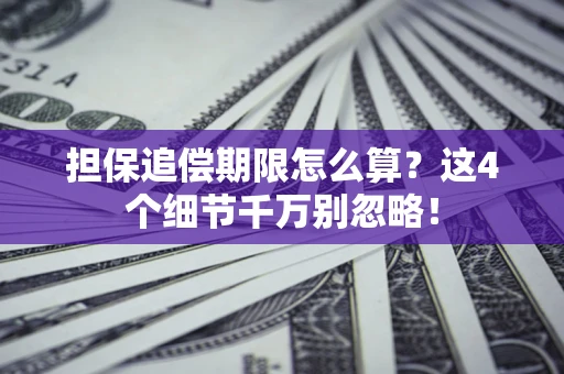 武汉担保追偿期限怎么算?这4个细节千万别忽略! 武汉担保追偿期限怎么算?这4个细节千万别忽略!