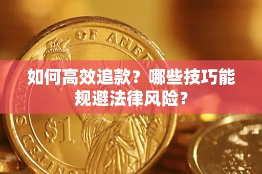 武汉如何高效追款？哪些技巧能规避法律风险？