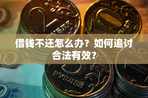 武汉借钱不还怎么办？如何追讨合法有效？