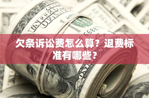 武汉欠条诉讼费怎么算？退费标准有哪些？