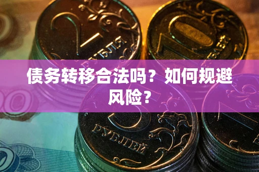 武汉债务转移合法吗？如何规避风险？