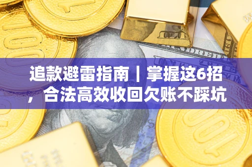 武汉追款避雷指南｜掌握这6招，合法高效收回欠账不踩坑