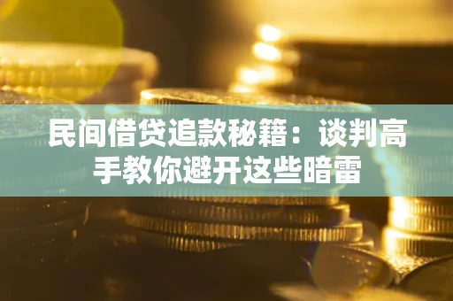 武汉民间借贷追款秘籍：谈判高手教你避开这些暗雷