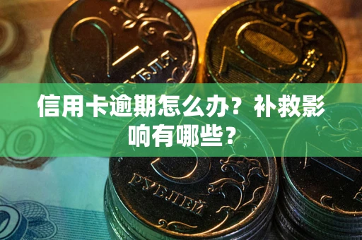 武汉信用卡逾期怎么办？补救影响有哪些？
