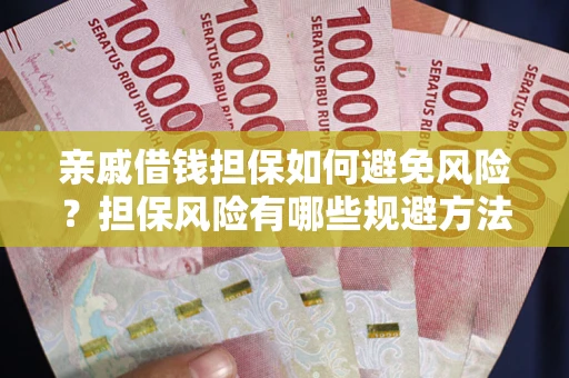 武汉亲戚借钱担保如何避免风险？担保风险有哪些规避方法？