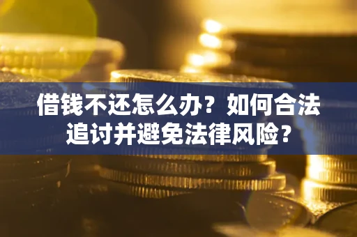 武汉借钱不还怎么办？如何合法追讨并避免法律风险？