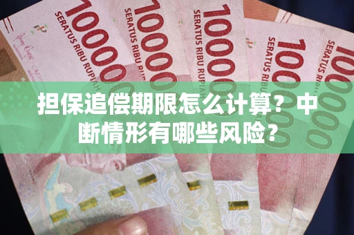 武汉担保追偿期限怎么计算？中断情形有哪些风险？
