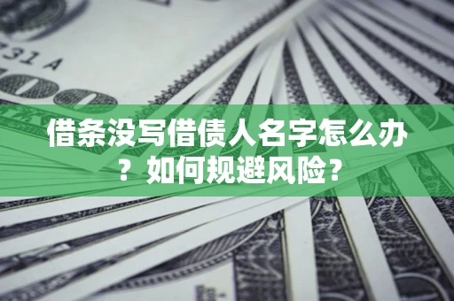 武汉借条没写借债人名字怎么办？如何规避风险？